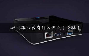 wifi-6路由器有什么优点【图解】-哈喽生活网